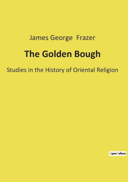 The Golden Bough: Studies in the History of Oriental Religion