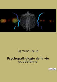 Title: Psychopathologie de la vie quotidienne, Author: Sigmund Freud