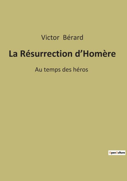 La Résurrection d'Homère: Au temps des héros