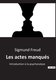 Title: Les actes manqués: Introduction à la psychanalyse, Author: Sigmund Freud