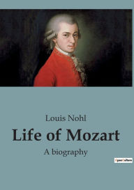 Title: Life of Mozart: A biography, Author: Louis Nohl