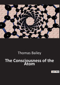 Title: The Consciousness of the Atom, Author: Thomas Bailey