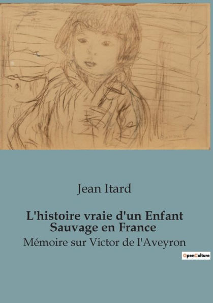 L'histoire vraie d'un Enfant Sauvage en France: Mémoire sur Victor de l'Aveyron