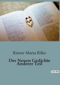 Title: Der Neuen Gedichte Anderer Teil, Author: Rainer Maria Rilke