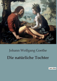 Title: Die natürliche Tochter, Author: Johann Wolfgang Goethe