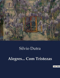 Title: Alegres... Com Tristezas, Author: Silvio Dutra