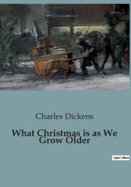 Title: What Christmas is as We Grow Older, Author: Charles Dickens