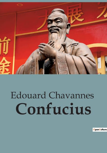 Confucius: Une notice biographique de Edouard Chavannes sur Confucius et le confucianisme