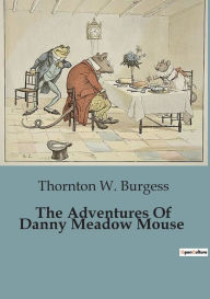 Title: The Adventures Of Danny Meadow Mouse, Author: Thornton W. Burgess