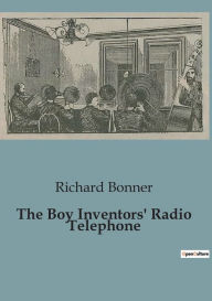 Title: The Boy Inventors' Radio Telephone, Author: Richard Bonner