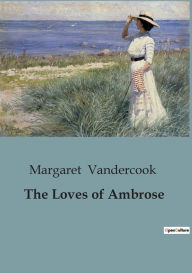 Title: The Loves of Ambrose, Author: Margaret Vandercook