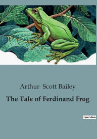 Title: The Tale of Ferdinand Frog, Author: Arthur Scott Bailey