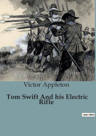 Title: Tom Swift And his Electric Rifle, Author: Victor Appleton