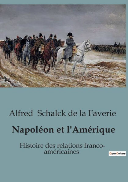 Napolï¿½on et l'Amï¿½rique: Histoire des relations franco- amï¿½ricaines