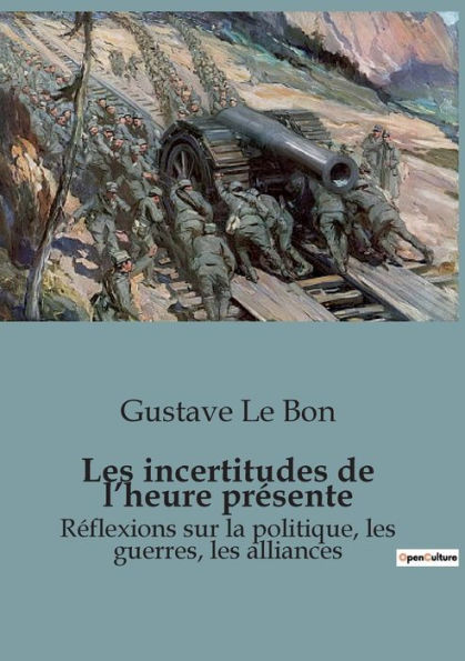 Les incertitudes de l'heure prï¿½sente: Rï¿½flexions sur la politique, les guerres, les alliances