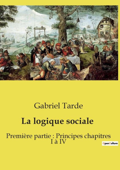 La logique sociale: Premiï¿½re partie: Principes chapitres I ï¿½ IV