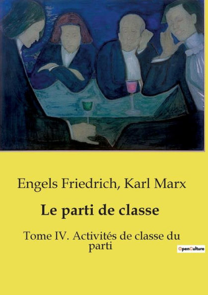 Le parti de classe: Tome IV. Activitï¿½s de classe du parti