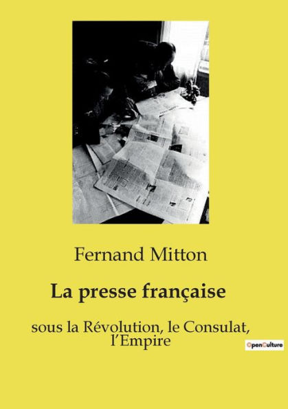 La presse franï¿½aise: sous la Rï¿½volution, le Consulat, l'Empire