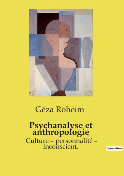 Psychanalyse et anthropologie: Culture - personnalitï¿½ - inconscient.