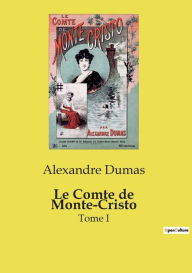 Title: Le Comte de Monte-Cristo: Tome I, Author: Alexandre Dumas