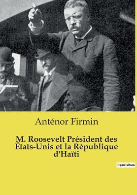 M. Roosevelt Prï¿½sident des ï¿½tats-Unis et la Rï¿½publique d'Haï¿½ti