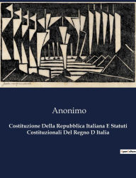 Title: Costituzione Della Repubblica Italiana E Statuti Costituzionali Del Regno D Italia, Author: Anonimo