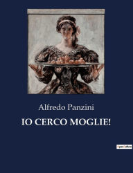 Title: IO Cerco Moglie!, Author: Alfredo Panzini