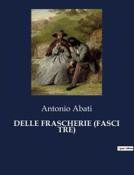 Title: Delle Frascherie (Fasci Tre), Author: Antonio Abati