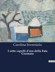 Title: I sette capelli d'oro della Fata Gusmara, Author: Carolina Invernizio
