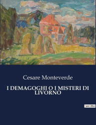 Title: I Demagoghi O I Misteri Di Livorno, Author: Cesare Monteverde