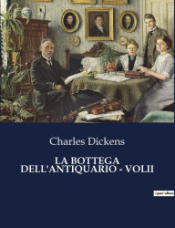 Title: La Bottega Dell'antiquario - Volii, Author: Charles Dickens