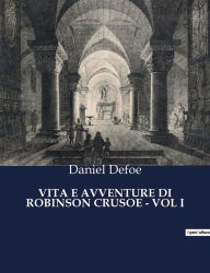 Title: VITA E AVVENTURE DI ROBINSON CRUSOE - VOL I, Author: Daniel Defoe