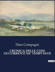 Title: CRONICA DELLE COSE OCCORRENTI NE' TEMPI SUOI, Author: Dino Compagni