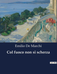 Title: Col fuoco non si scherza, Author: Emilio De Marchi
