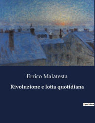 Title: Rivoluzione e lotta quotidiana, Author: Errico Malatesta