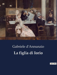 Title: La figlia di Iorio, Author: Gabriele d'Annunzio