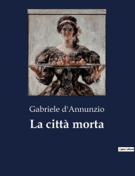Title: La città morta, Author: Gabriele d'Annunzio