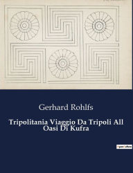 Title: Tripolitania Viaggio Da Tripoli All Oasi Di Kufra, Author: Gerhard Rohlfs