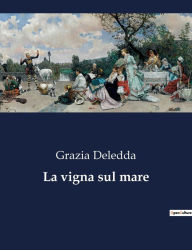 Title: La vigna sul mare, Author: Grazia Deledda