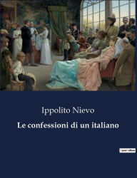 Title: Le confessioni di un italiano, Author: Ippolito Nievo