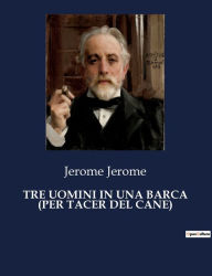 Title: TRE UOMINI IN UNA BARCA (PER TACER DEL CANE), Author: Jerome Jerome