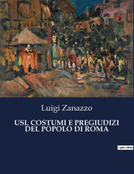 Title: Usi, Costumi E Pregiudizi del Popolo Di Roma, Author: Luigi Zanazzo