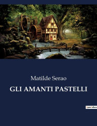 Title: GLI AMANTI PASTELLI, Author: Matilde Serao