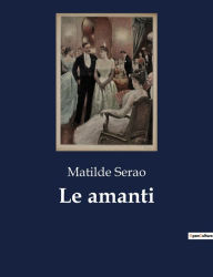 Title: Le amanti, Author: Matilde Serao