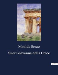 Title: Suor Giovanna della Croce, Author: Matilde Serao