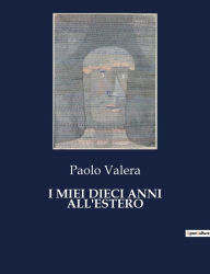 Title: I MIEI DIECI ANNI ALL'ESTERO, Author: Paolo Valera