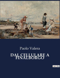 Title: Dal Cellulare a Finalborgo, Author: Paolo Valera