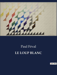 Title: LE LOUP BLANC, Author: Paul Feval