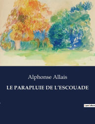 Title: LE PARAPLUIE DE L'ESCOUADE, Author: Alphonse Allais