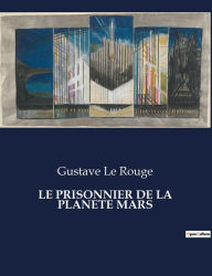 Title: LE PRISONNIER DE LA PLANETE MARS, Author: Gustave Le Rouge